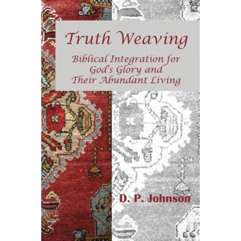 Truth Weaving: Biblical Integration for God''s Glory and Their Abundant ...