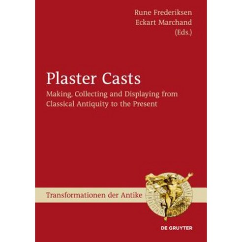 Plaster Casts: Making Collecting and Displaying from Classical Antiquity to the Present Hardcover, Walter de Gruyter