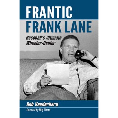 Frantic Frank Lane: Baseball''s Ultimate Wheeler-Dealer Paperback, McFarland & Company