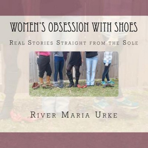 Women''s Obsession with Shoes: Real Stories Straight from the Sole Paperback, Twowolvz Creations