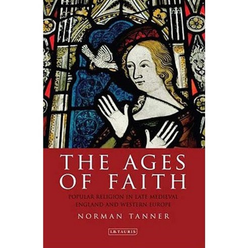 The Ages of Faith: Popular Religion in Late Medieval England and Western Europe Hardcover, I. B. Tauris & Company