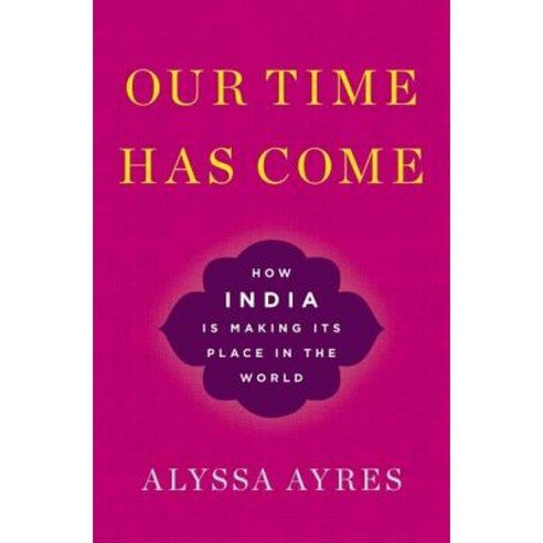 Our Time Has Come: How India Is Making Its Place in the World Hardcover, Oxford University Press, USA