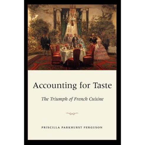 Accounting for Taste: The Triumph of French Cuisine Paperback, University of Chicago Press