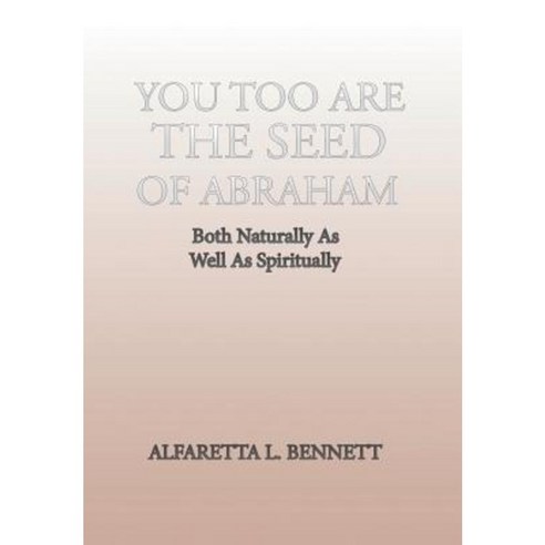 You Too Are the Seed of Abraham: Both Naturally as Well as Spiritually Hardcover, Xlibris