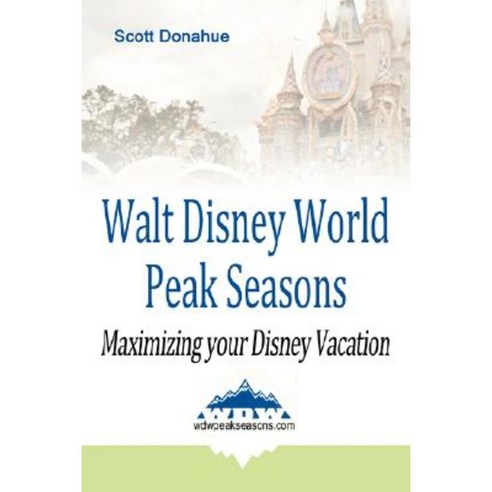 Walt Disney World Peak Seasons: Maximizing Your Disney Vacation Paperback, iUniverse
