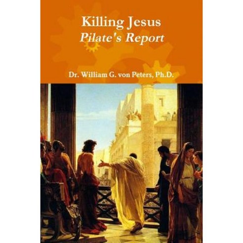 Killing Jesus - Pilate''s Report Paperback, Lulu.com