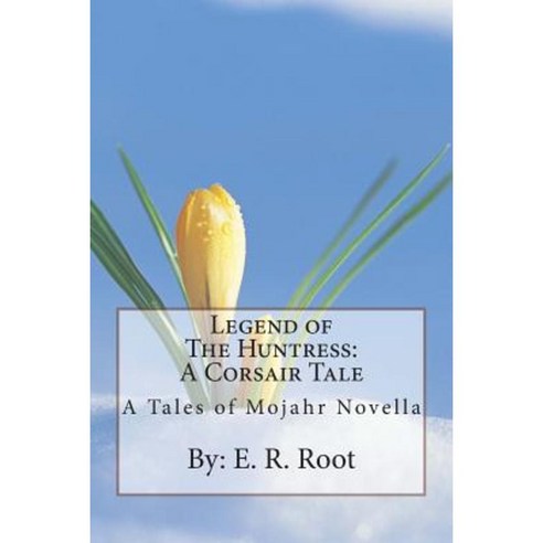 Legend of the Huntress: A Corsair Tale: A Tales of Mojahr Novella Paperback, Createspace