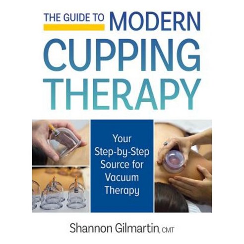 The Guide to Modern Cupping Therapy: Your Step-By-Step Source for Vacuum Therapy Paperback, Robert Rose