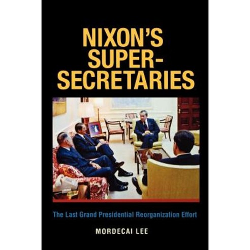 Nixon''s Super-Secretaries: The Last Grand Presidential Reorganization Effort Paperback, Texas A&M University Press