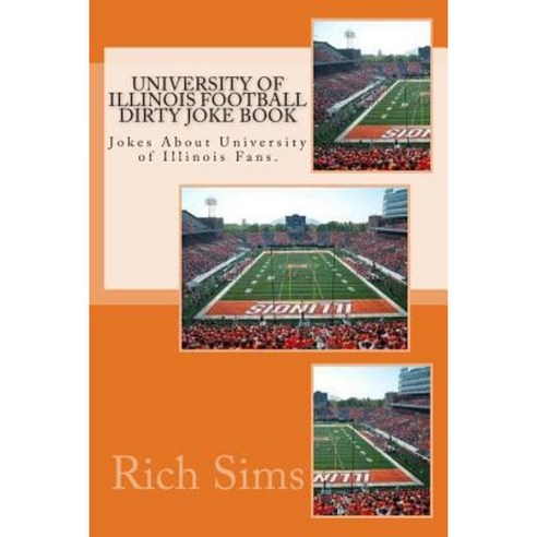 University of Illinois Football Dirty Joke Book: Jokes about University of Illinois Fans. Paperback, Createspace