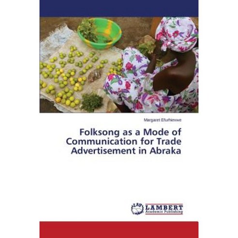 Folksong as a Mode of Communication for Trade Advertisement in Abraka Paperback, LAP Lambert Academic Publishing