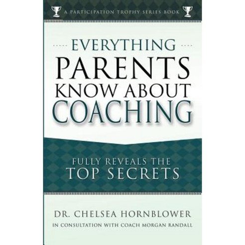 Everything Parents Know about Coaching Paperback, Sport of Business LLC
