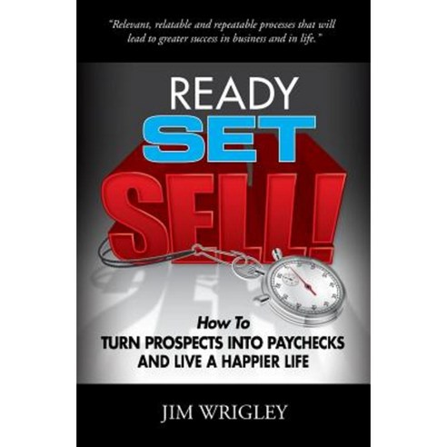 Ready Set Sell!: How to Turn Prospects Into Paychecks and Live a Happier Life Paperback, Market Share Sherpas