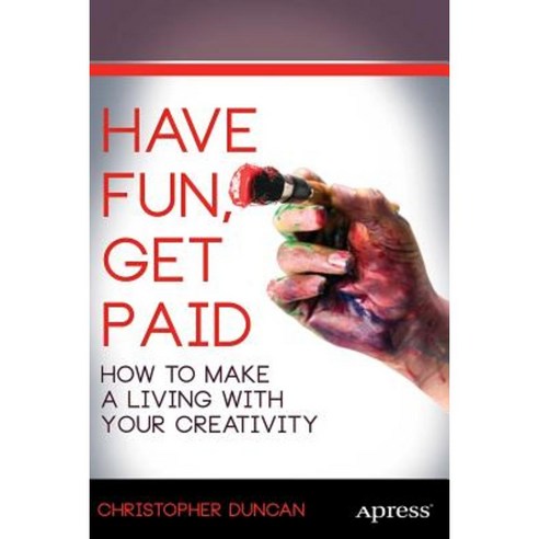 Have Fun Get Paid: How to Make a Living with Your Creativity Paperback, Apress