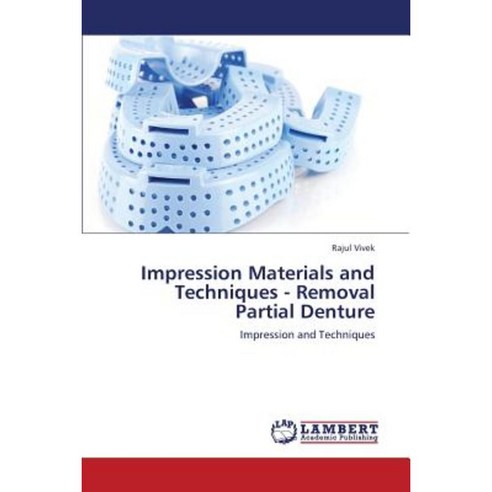 Impression Materials and Techniques - Removal Partial Denture Paperback, LAP Lambert Academic Publishing