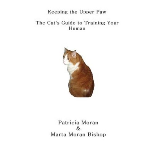 Keeping the Upper Paw: The Cats Guide to Training Your Human Paperback, Katmoran Publications