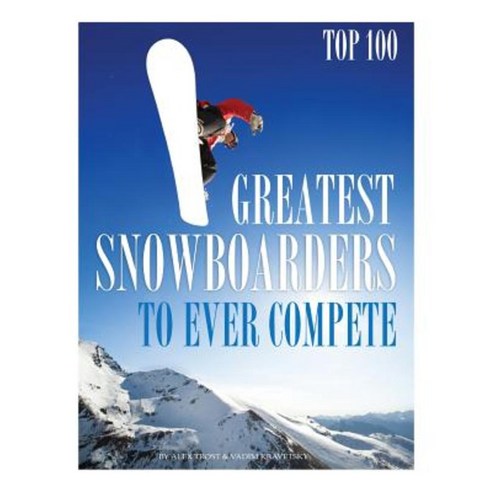 Greatest Snowboarders to Ever Compete: Top 100 Paperback, Createspace
