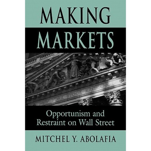 Making Markets: Opportunism and Restraint on Wall Street Paperback, Harvard University Press
