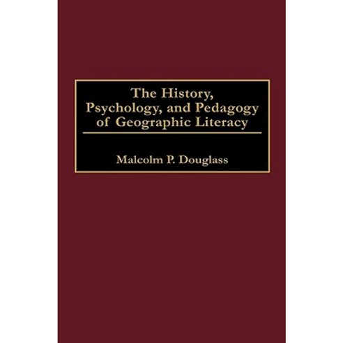 The History Psychology and Pedagogy of Geographic Literacy Hardcover, Praeger Publishers