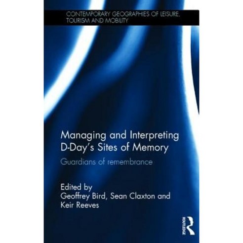 Managing and Interpreting D-Day''s Sites of Memory: Guardians of Remembrance Hardcover, Routledge