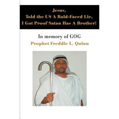 Jesus Told the Us a Bald-Faced Lie I Got Proof Satan Has a Brother!: In Memory of Gog Paperback, iUniverse