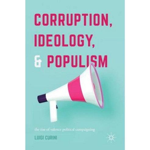 Corruption Ideology and Populism: The Rise of Valence Political Campaigning Hardcover, Palgrave MacMillan