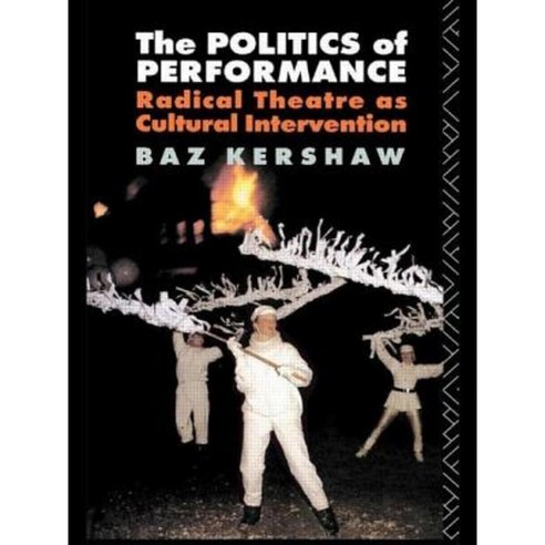 The Politics of Performance: Radical Theatre as Cultural Intervention Paperback, Taylor and Francis