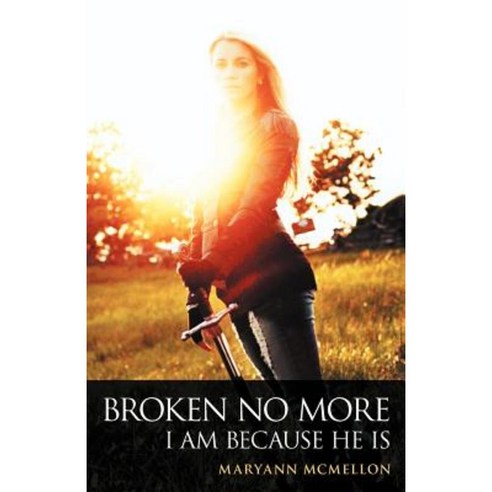 Broken No More: I Am Because He Is Paperback, WestBow Press