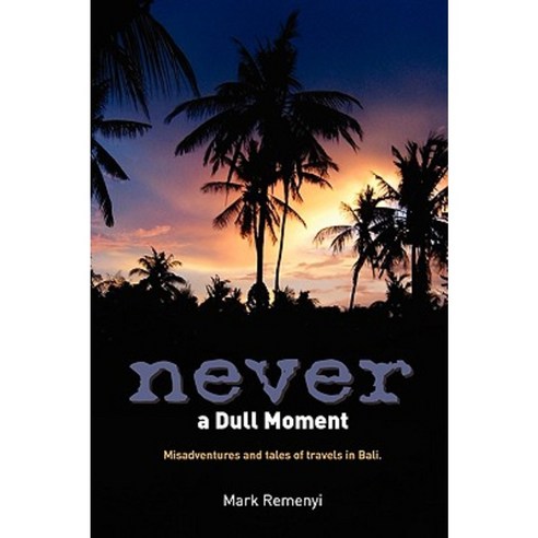 Never a Dull Moment: Misadventures and Tales of Travel in Bali. Paperback, Createspace