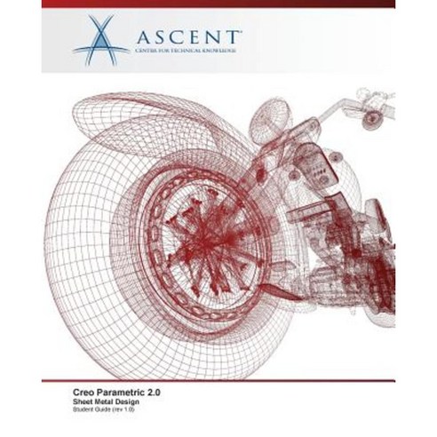 Creo Parametric 2.0: Sheet Metal Design Paperback, Ascent, Center for Technical Knowledge