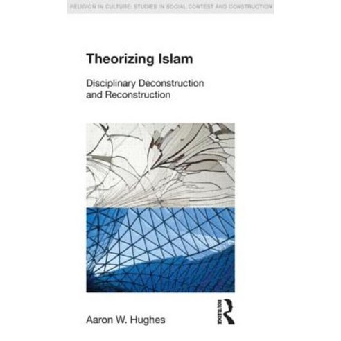 Theorizing Islam: Disciplinary Deconstruction and Reconstruction Paperback, Routledge