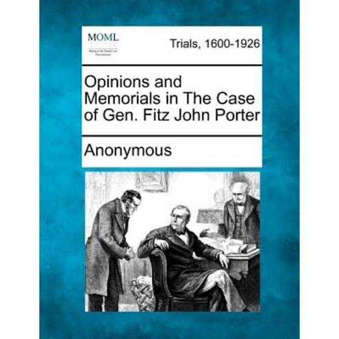 Opinions and Memorials in the Case of Gen. Fitz John Porter Paperback, Gale, Making of Modern Law