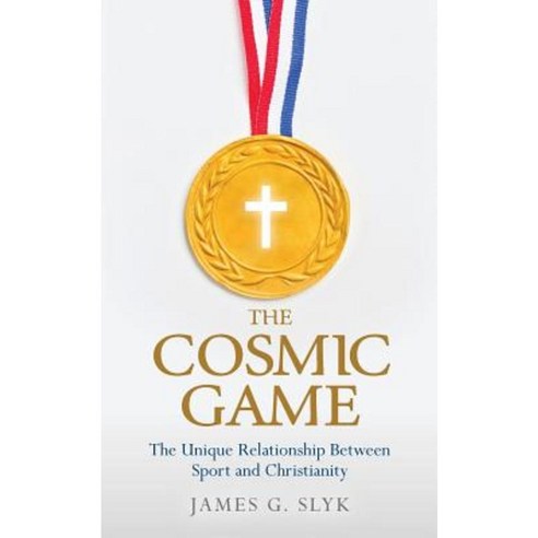 The Cosmic Game: The Unique Relationship Between Sport and Christianity Paperback, Createspace