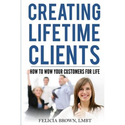 Creating Lifetime Clients: How to Wow Your Customers for Life Paperback, Spalutions