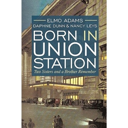 Born in Union Station: Two Sisters and a Brother Remember Paperback, Authorhouse