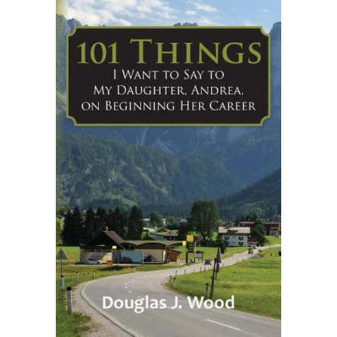 101 Things I Want to Say to My Daughter Andrea on Beginning Her Career Paperback, Createspace