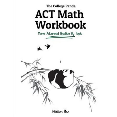 The College Panda''s ACT Math Workbook:More Advanced Practice by Topic, College Panda