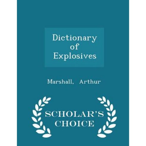 Dictionary of Explosives - Scholar''s Choice Edition Paperback