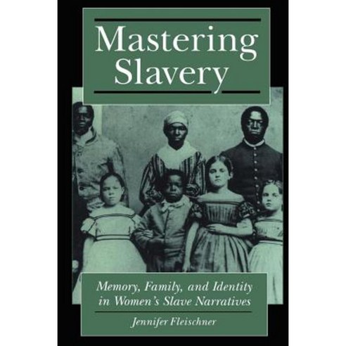 Mastering Slavery: Memory Family and Identity in Women''s Slave Narratives Hardcover, New York University Press