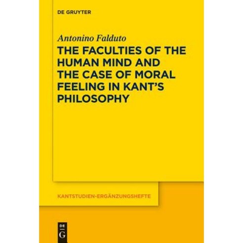The Faculties of the Human Mind and the Case of Moral Feeling in Kant''s Philosophy Hardcover, Walter de Gruyter