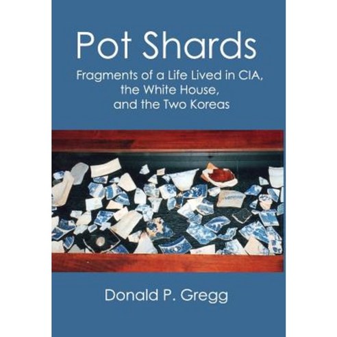 Pot Shards: Fragments of a Life Lived in CIA the White House and the Two Koreas Hardcover, Vellum