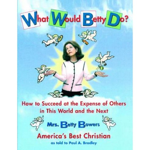 What Would Betty Do?: How to Succeed at the Expense of Others in the World and the Next Paperback, Fireside Books