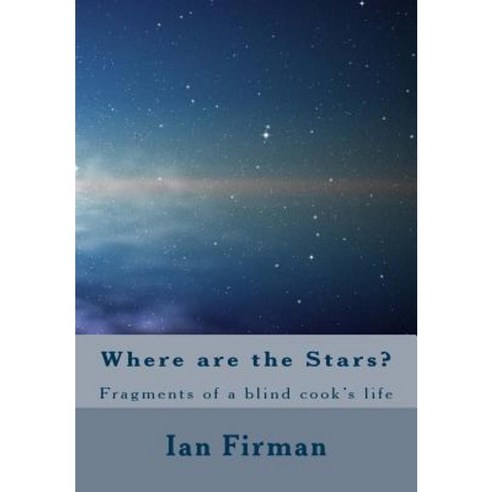 Where Are the Stars: Fragments of a Blind Cooks Life Paperback, Createspace