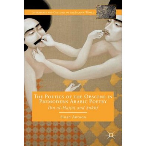 The Poetics of the Obscene in Premodern Arabic Poetry: Ibn Al-Hajjaj and Sukhf Hardcover, Palgrave MacMillan