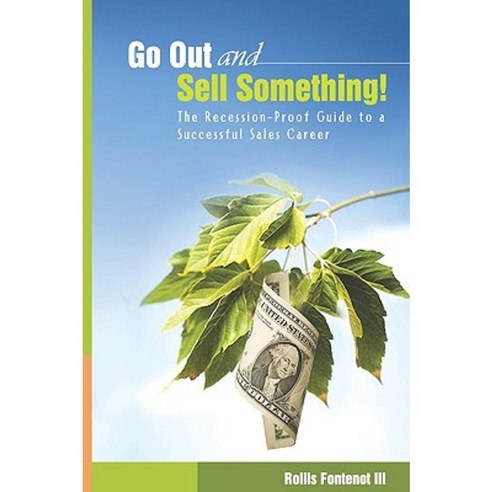 Go Out and Sell Something!: The Recession-Proof Guide to a Successful Sales Career Paperback, Rollis Fontenot III