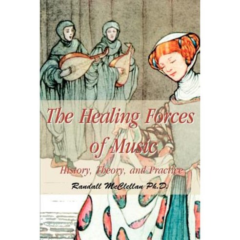 The Healing Forces of Music: History Theory and Practice Paperback, iUniverse