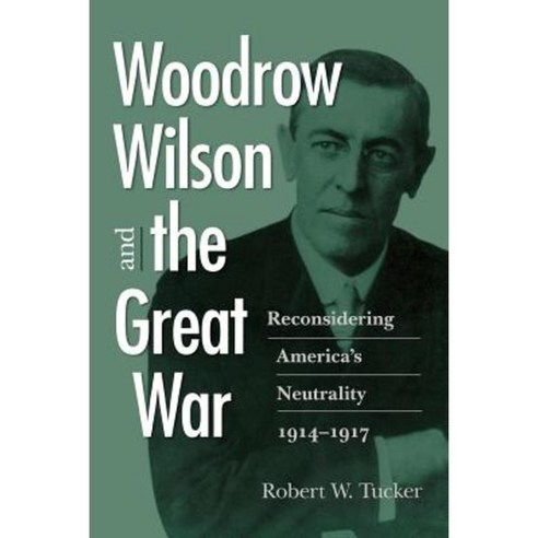 Woodrow Wilson and the Great War: Reconsidering America''s Neutrality 1914-1917 Paperback, University of Virginia Press