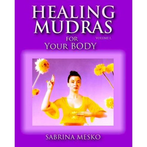 Healing Mudras for Your Body: Yoga for Your Hands Paperback, Mudra Hands Publishing