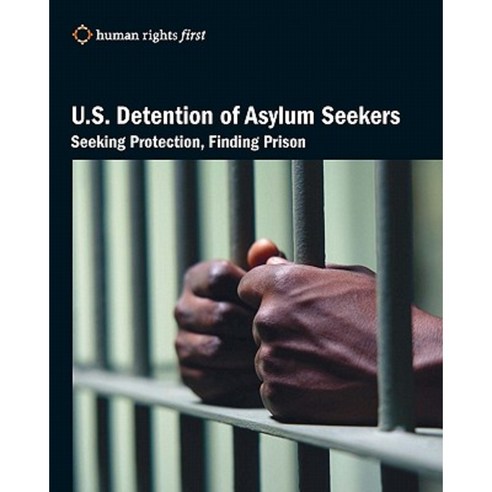 U.S. Detention of Asylum Seekers: Seeking Protection Finding Prison ...