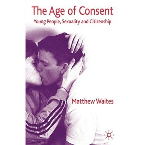 The Age of Consent: Young People Sexuality and Citizenship Paperback, Palgrave MacMillan